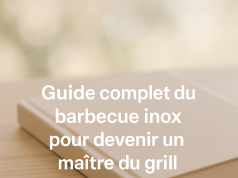 Guide complet du barbecue inox pour devenir un maître du grill