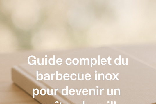 Guide complet du barbecue inox pour devenir un maître du grill